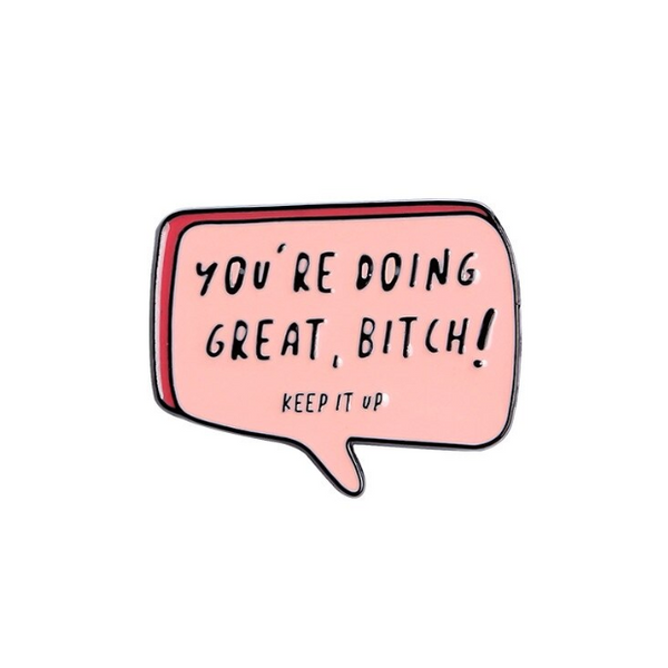 You're Doing Great, b****!